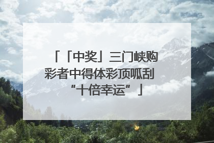 「中奖」三门峡购彩者中得体彩顶呱刮“十倍幸运”