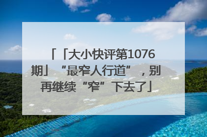 「大小快评第1076期」“最窄人行道”，别再继续“窄”下去了