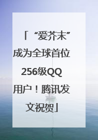 “爱芥末”成为全球首位256级QQ用户！腾讯发文祝贺