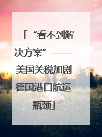 “看不到解决方案”——美国关税加剧德国港口航运瓶颈