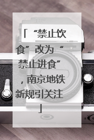 “禁止饮食”改为“禁止进食”，南京地铁新规引关注