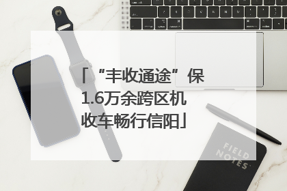 “丰收通途”保1.6万余跨区机收车畅行信阳