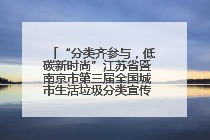 “分类齐参与，低碳新时尚”江苏省暨南京市第三届全国城市生活垃圾分类宣传周正式启动