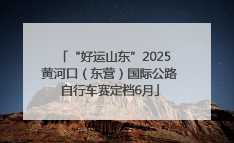 “好运山东”2025黄河口（东营）国际公路自行车赛定档6月