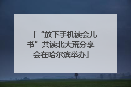 “放下手机读会儿书”共读北大荒分享会在哈尔滨举办