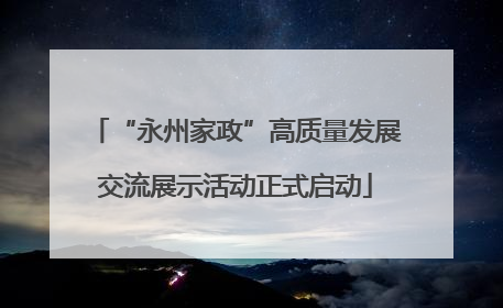 “永州家政”高质量发展交流展示活动正式启动