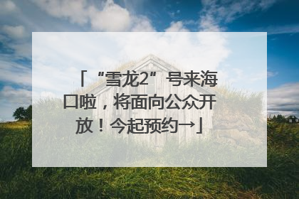 “雪龙2”号来海口啦，将面向公众开放！今起预约→