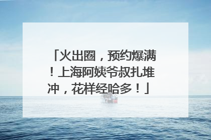 火出圈，预约爆满！上海阿姨爷叔扎堆冲，花样经哈多！