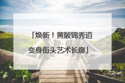 焕新！黄陂锦秀道变身街头艺术长廊
