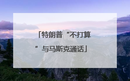 特朗普“不打算”与马斯克通话