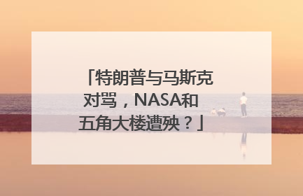特朗普与马斯克对骂，NASA和五角大楼遭殃？