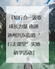 知行合一汲取成长力量 南通通州兴东街道“行走课堂”实地研学活动