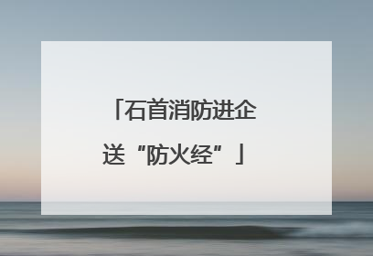 石首消防进企送“防火经”
