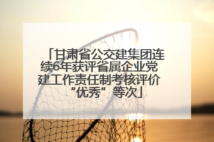 甘肃省公交建集团连续6年获评省属企业党建工作责任制考核评价“优秀”等次