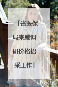 省医保局来威调研价格招采工作