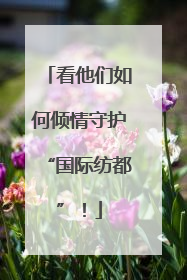 看他们如何倾情守护“国际纺都”！