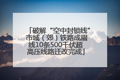 破解“空中封锁线” 市域（郊）铁路成眉线10条500千伏超高压线路迁改完成