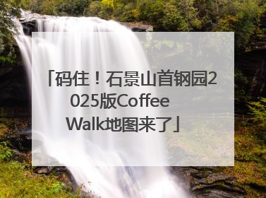 码住！石景山首钢园2025版Coffee Walk地图来了