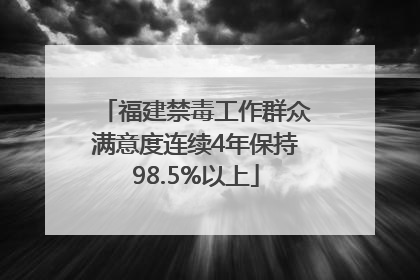 福建禁毒工作群众满意度连续4年保持98.5%以上