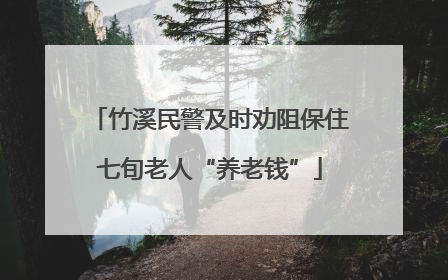 竹溪民警及时劝阻保住七旬老人“养老钱”