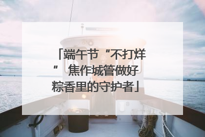 端午节“不打烊” 焦作城管做好粽香里的守护者