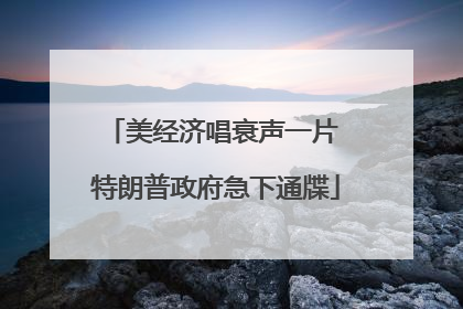 美经济唱衰声一片 特朗普政府急下通牒