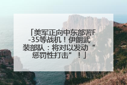 美军正向中东部署F-35等战机！伊朗武装部队：将对以发动“惩罚性打击”！