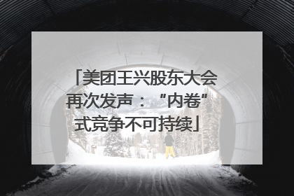 美团王兴股东大会再次发声：“内卷”式竞争不可持续