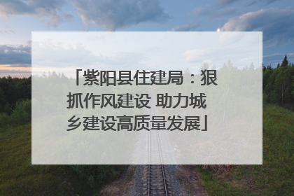 紫阳县住建局：狠抓作风建设 助力城乡建设高质量发展