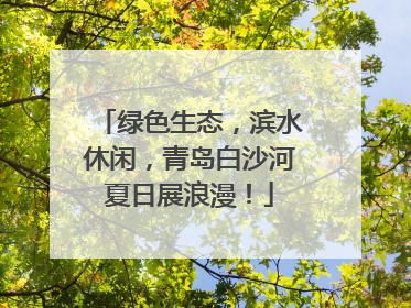 绿色生态，滨水休闲，青岛白沙河夏日展浪漫！