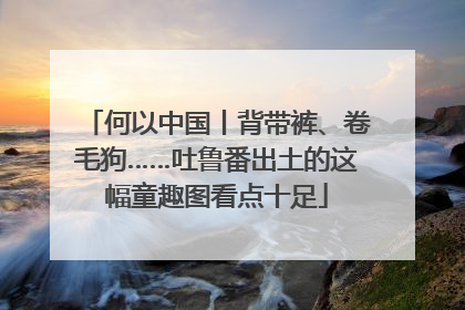 何以中国丨背带裤、卷毛狗……吐鲁番出土的这幅童趣图看点十足