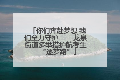 你们奔赴梦想 我们全力守护——龙泉街道多举措护航考生“逐梦路”