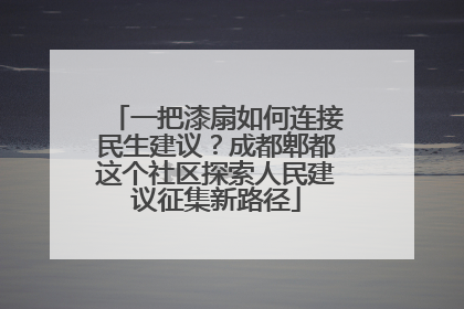 一把漆扇如何连接民生建议？成都郫都这个社区探索人民建议征集新路径