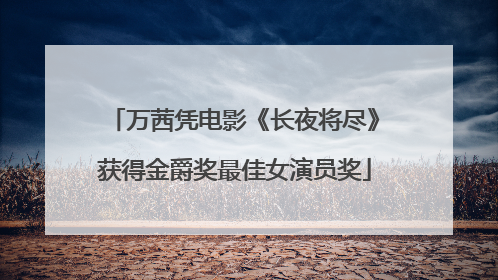 万茜凭电影《长夜将尽》获得金爵奖最佳女演员奖