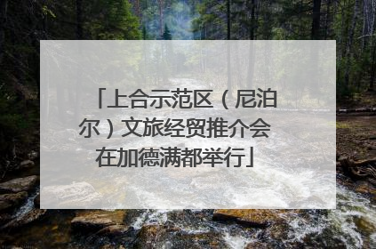 上合示范区（尼泊尔）文旅经贸推介会在加德满都举行