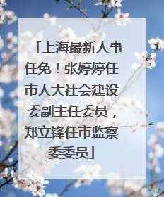 上海最新人事任免！张婷婷任市人大社会建设委副主任委员，郑立锋任市监察委委员