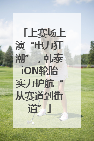 上赛场上演“电力狂潮”，韩泰iON轮胎实力护航“从赛道到街道”