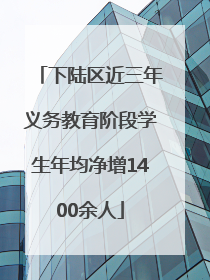 下陆区近三年义务教育阶段学生年均净增1400余人