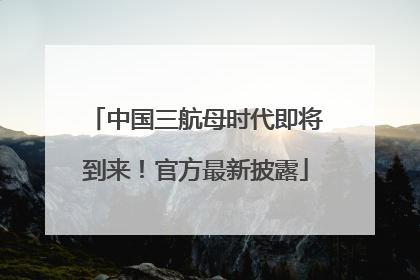 中国三航母时代即将到来！官方最新披露