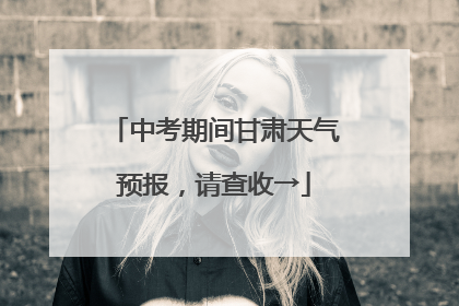 中考期间甘肃天气预报，请查收→