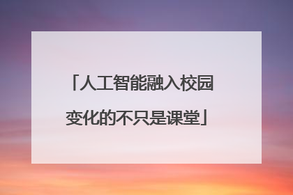 人工智能融入校园 变化的不只是课堂