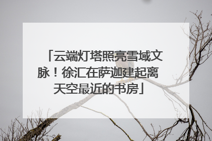 云端灯塔照亮雪域文脉！徐汇在萨迦建起离天空最近的书房