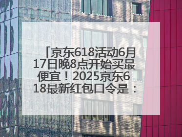京东618活动6月17日晚8点开始买最便宜！2025京东618最新红包口令是：红包到手798