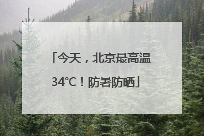 今天，北京最高温34℃！防暑防晒