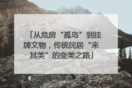从危房“孤岛”到挂牌文物，传统民居“来其美”的变美之路