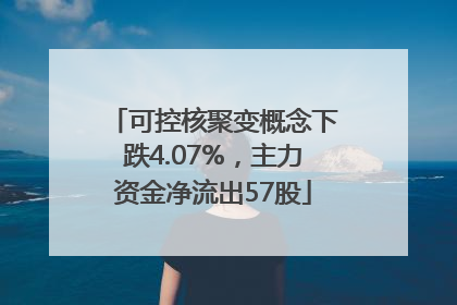 可控核聚变概念下跌4.07%，主力资金净流出57股