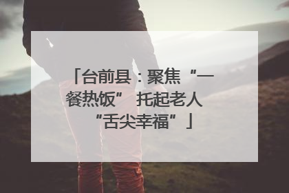 台前县：聚焦“一餐热饭” 托起老人“舌尖幸福”