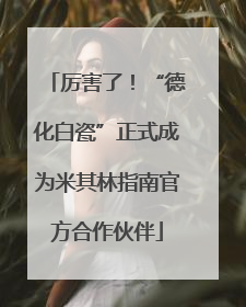 厉害了！“德化白瓷”正式成为米其林指南官方合作伙伴