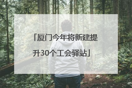 厦门今年将新建提升30个工会驿站