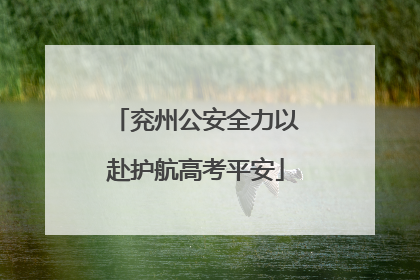 兖州公安全力以赴护航高考平安